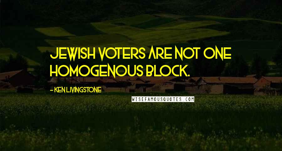 Ken Livingstone Quotes: Jewish voters are not one homogenous block.