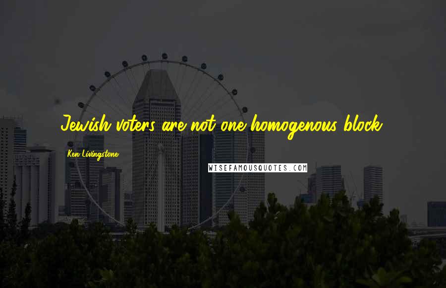 Ken Livingstone Quotes: Jewish voters are not one homogenous block.