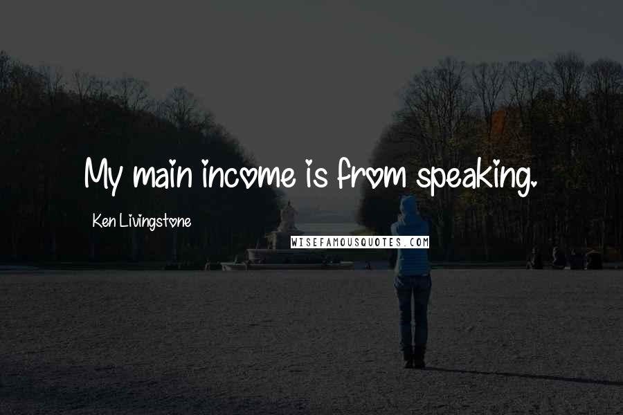 Ken Livingstone Quotes: My main income is from speaking.