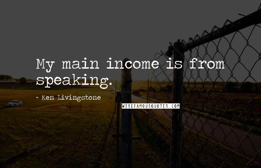 Ken Livingstone Quotes: My main income is from speaking.