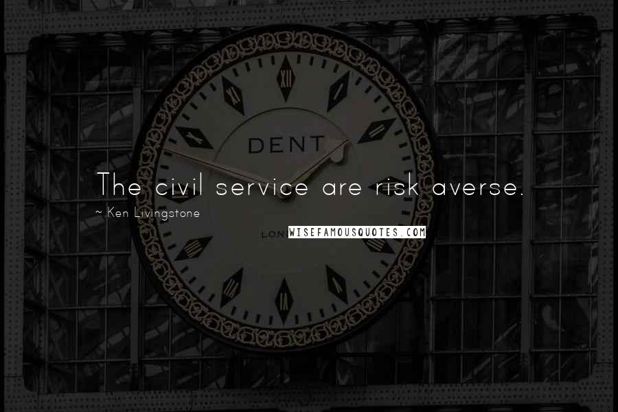 Ken Livingstone Quotes: The civil service are risk averse.