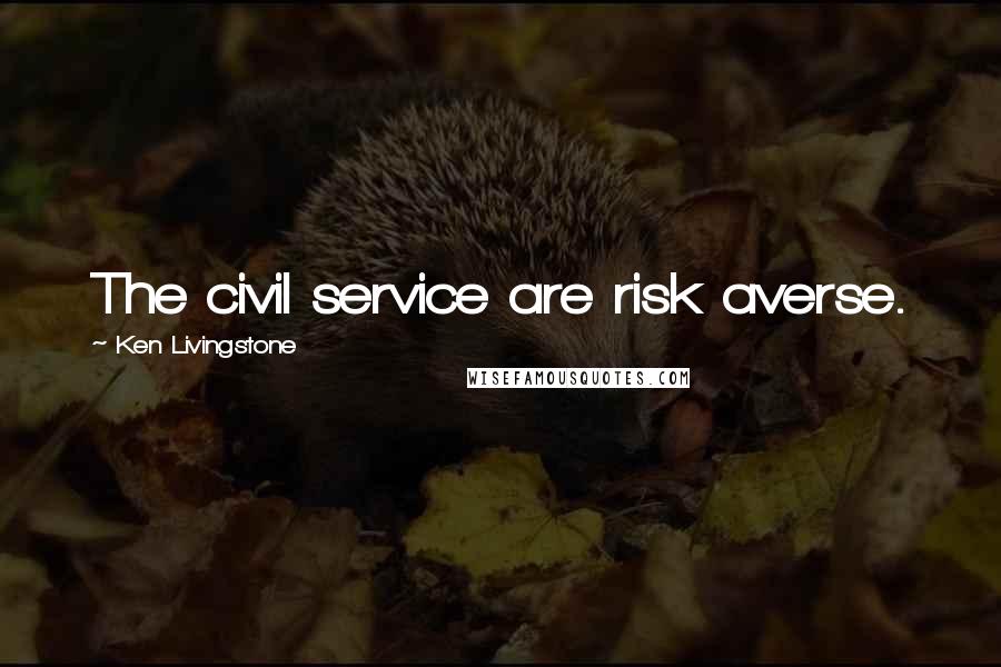 Ken Livingstone Quotes: The civil service are risk averse.