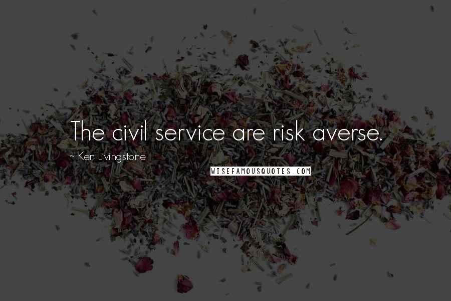 Ken Livingstone Quotes: The civil service are risk averse.