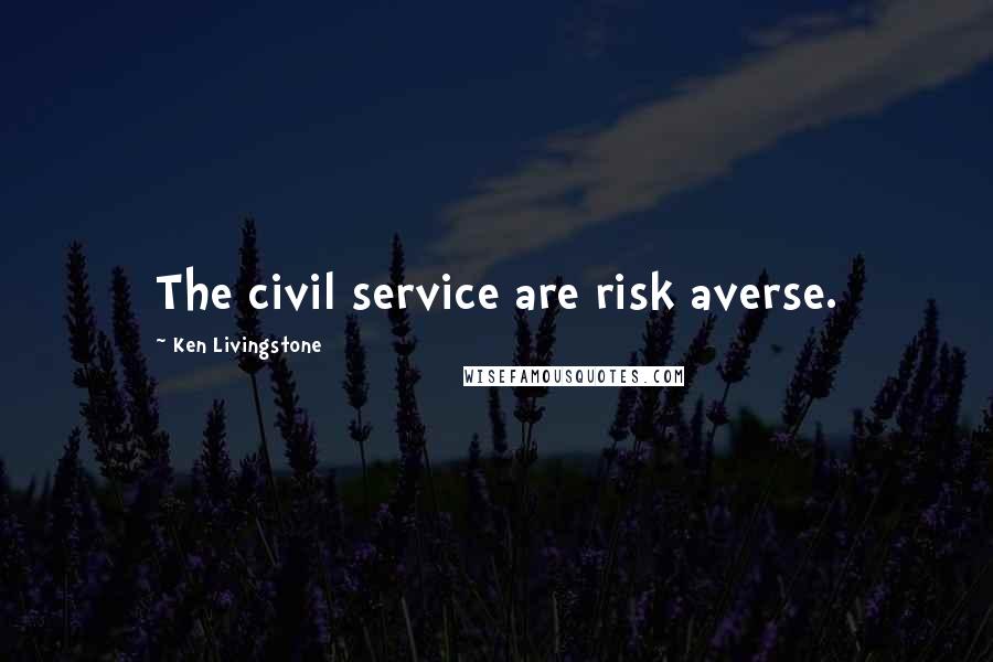 Ken Livingstone Quotes: The civil service are risk averse.