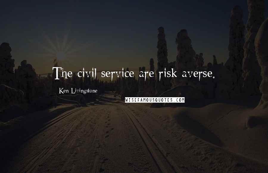 Ken Livingstone Quotes: The civil service are risk averse.