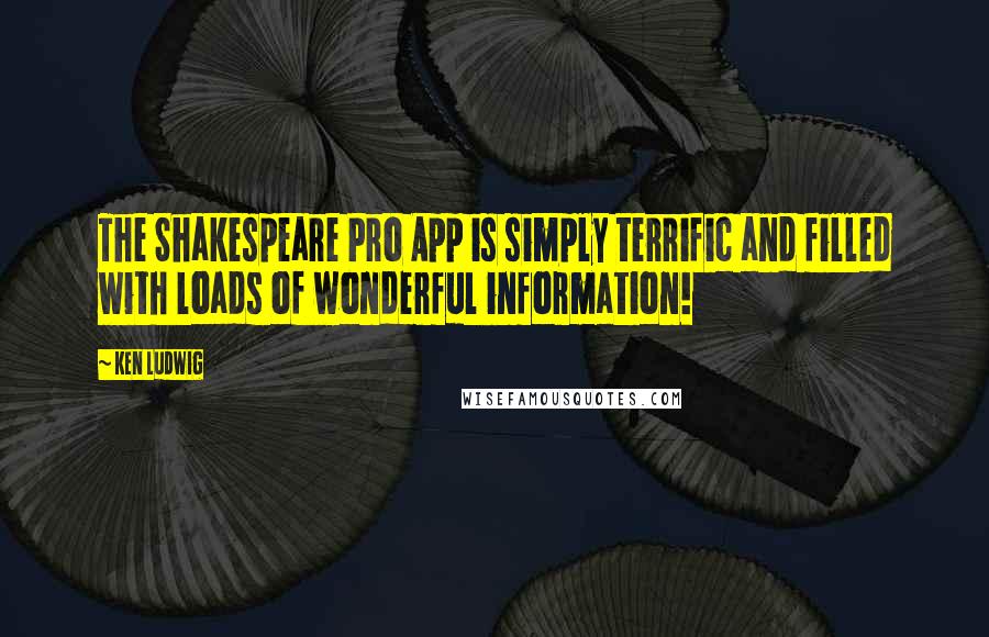 Ken Ludwig Quotes: The Shakespeare Pro App is simply terrific and filled with loads of wonderful information!