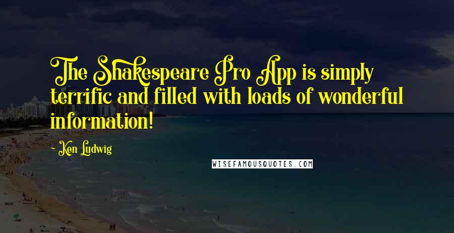 Ken Ludwig Quotes: The Shakespeare Pro App is simply terrific and filled with loads of wonderful information!