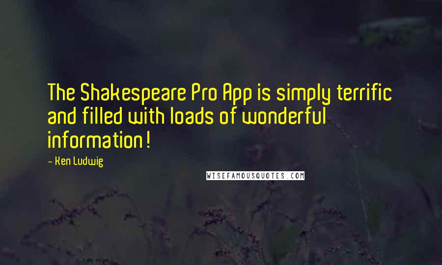 Ken Ludwig Quotes: The Shakespeare Pro App is simply terrific and filled with loads of wonderful information!