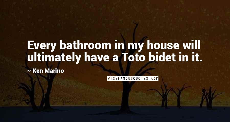 Ken Marino Quotes: Every bathroom in my house will ultimately have a Toto bidet in it.