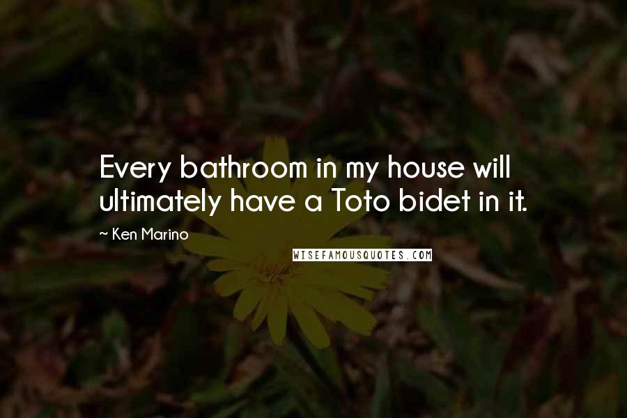 Ken Marino Quotes: Every bathroom in my house will ultimately have a Toto bidet in it.