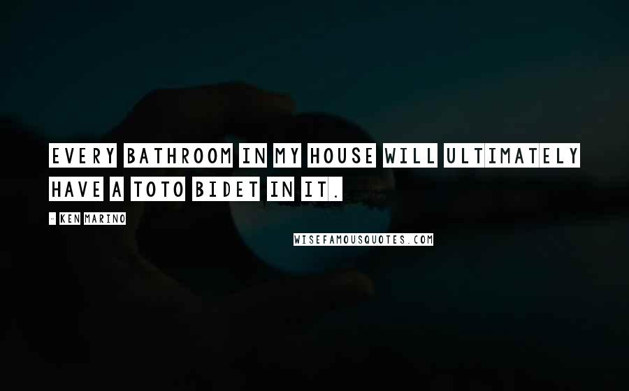 Ken Marino Quotes: Every bathroom in my house will ultimately have a Toto bidet in it.