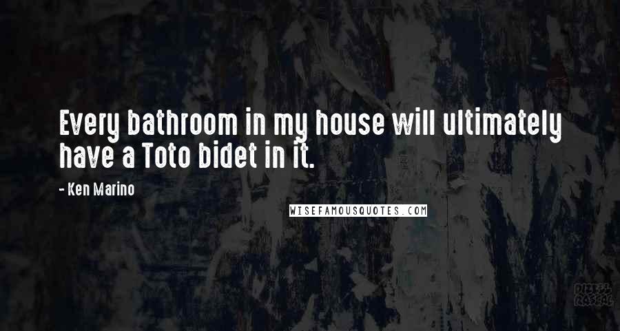 Ken Marino Quotes: Every bathroom in my house will ultimately have a Toto bidet in it.