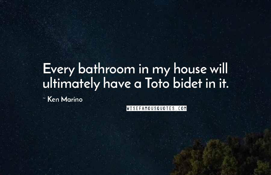 Ken Marino Quotes: Every bathroom in my house will ultimately have a Toto bidet in it.