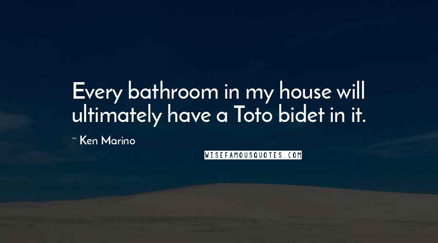 Ken Marino Quotes: Every bathroom in my house will ultimately have a Toto bidet in it.