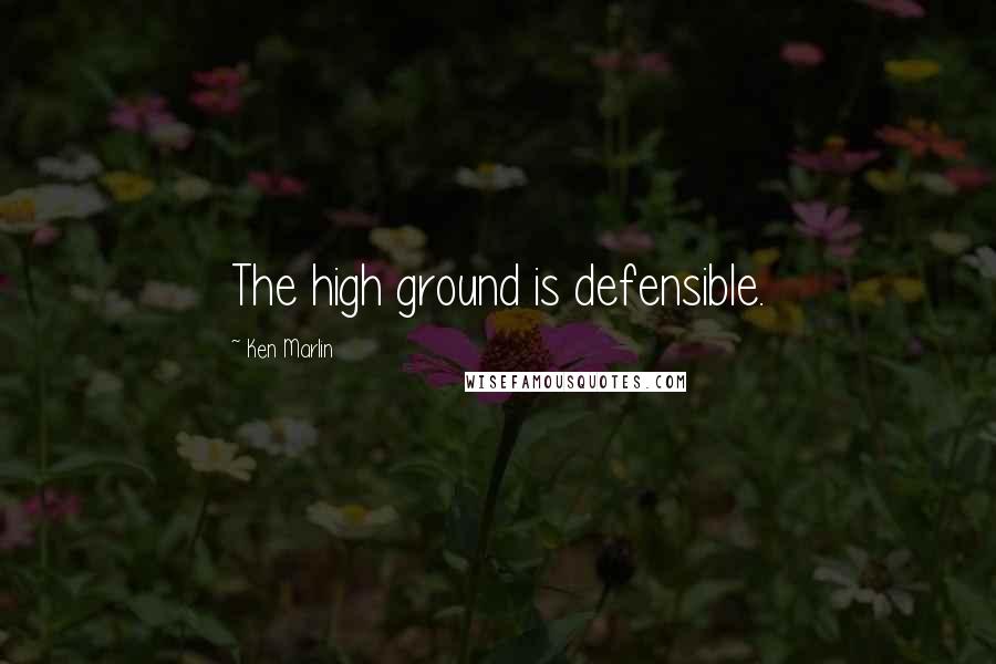 Ken Marlin Quotes: The high ground is defensible.
