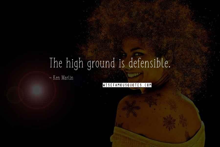 Ken Marlin Quotes: The high ground is defensible.