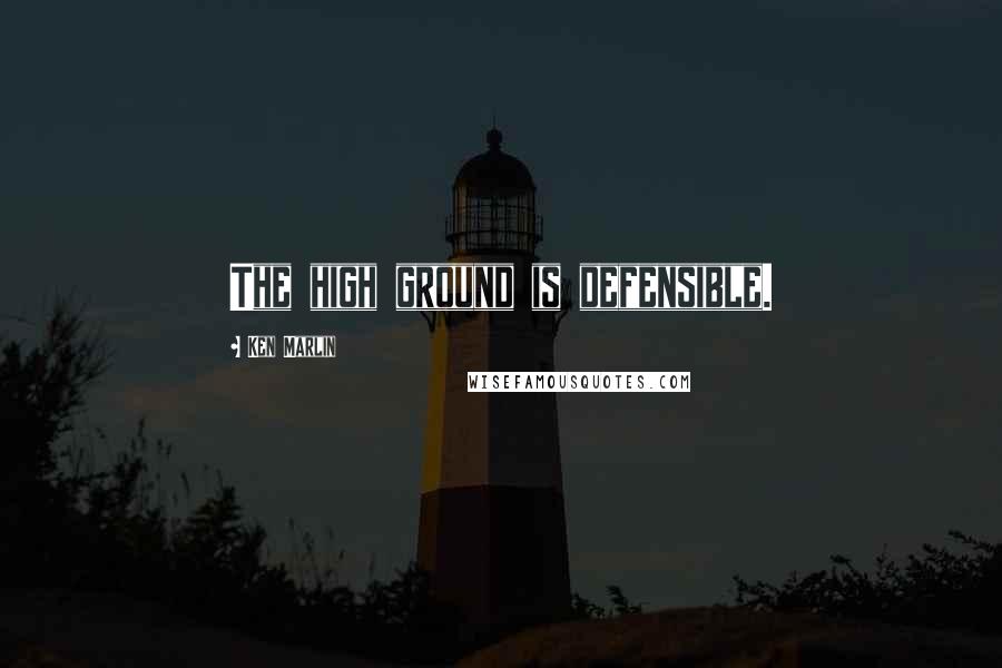 Ken Marlin Quotes: The high ground is defensible.