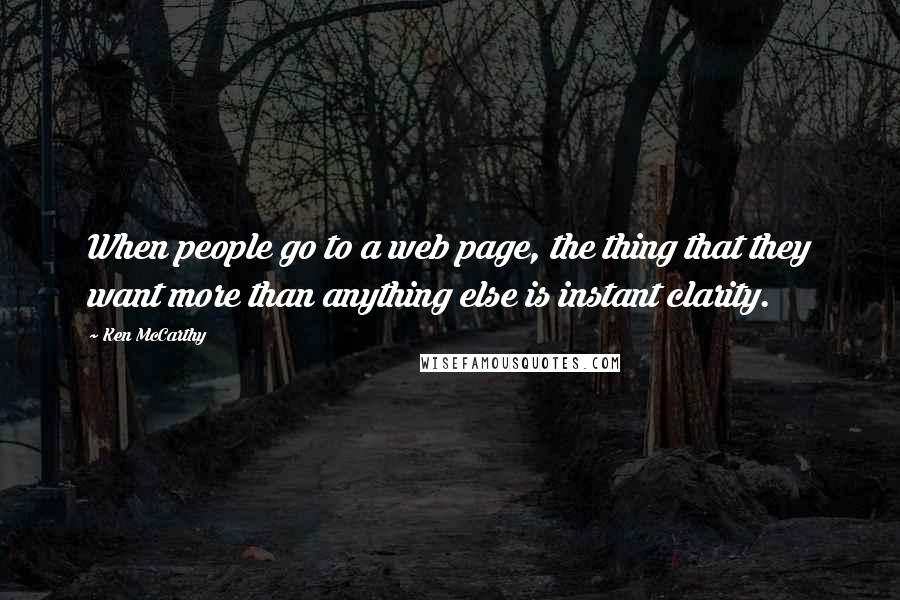 Ken McCarthy Quotes: When people go to a web page, the thing that they want more than anything else is instant clarity.