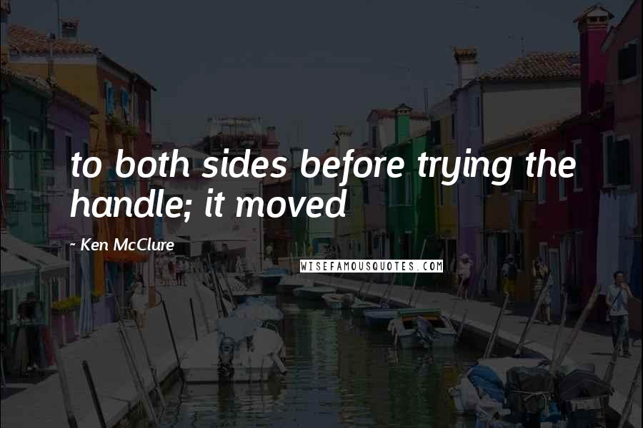 Ken McClure Quotes: to both sides before trying the handle; it moved