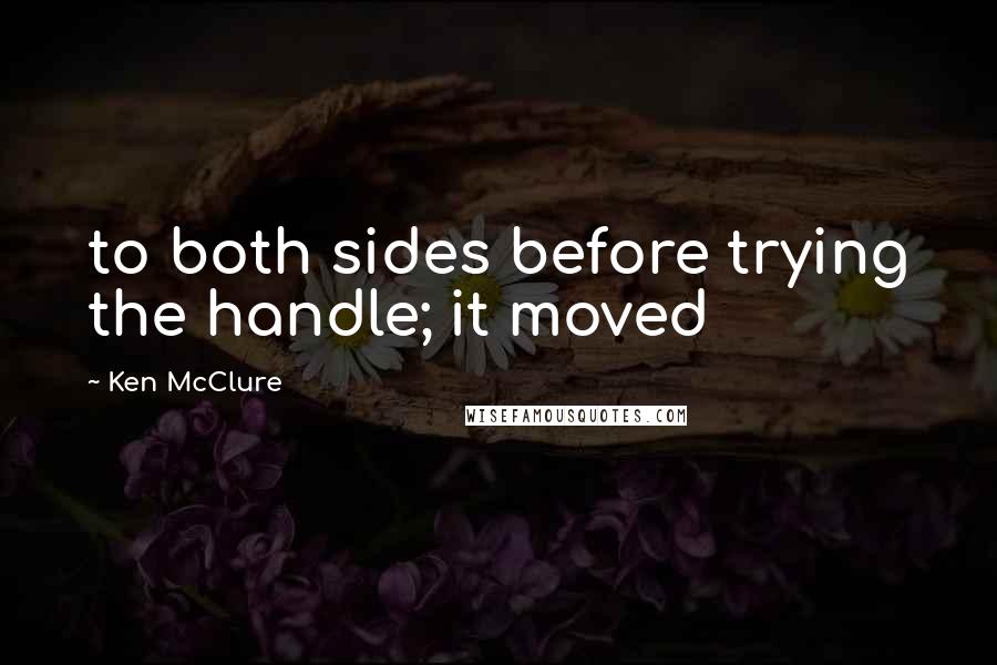 Ken McClure Quotes: to both sides before trying the handle; it moved