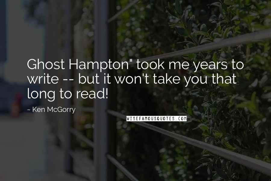 Ken McGorry Quotes: Ghost Hampton" took me years to write -- but it won't take you that long to read!