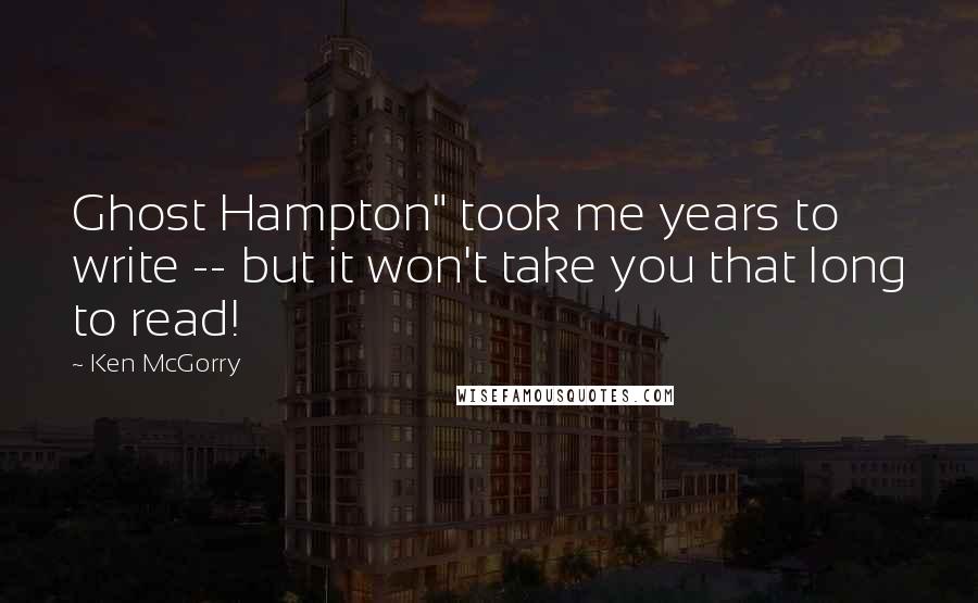 Ken McGorry Quotes: Ghost Hampton" took me years to write -- but it won't take you that long to read!