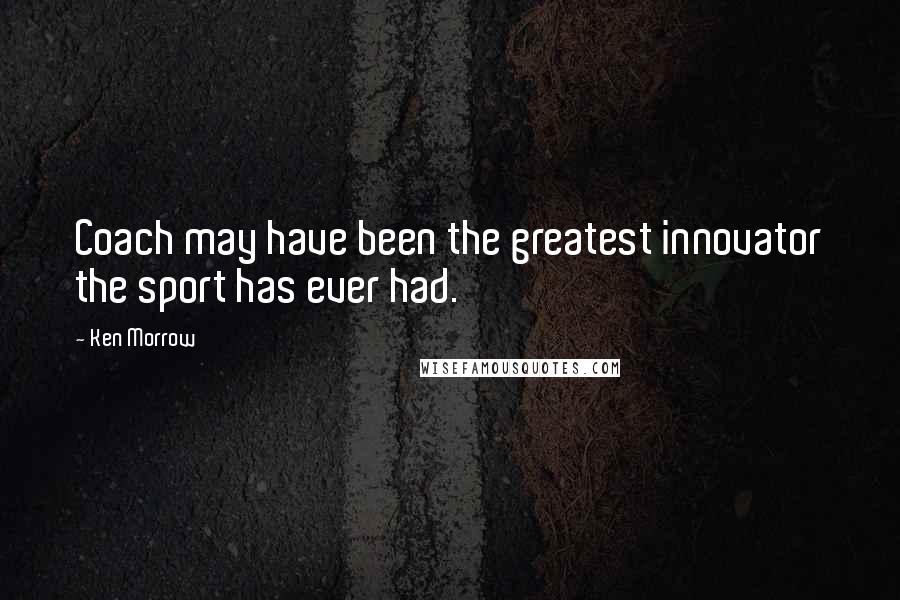 Ken Morrow Quotes: Coach may have been the greatest innovator the sport has ever had.