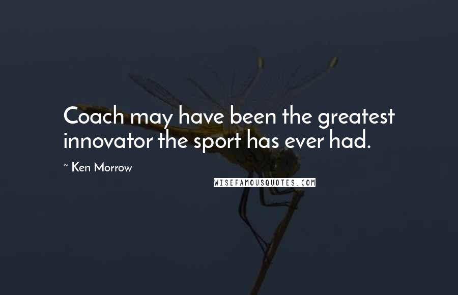 Ken Morrow Quotes: Coach may have been the greatest innovator the sport has ever had.