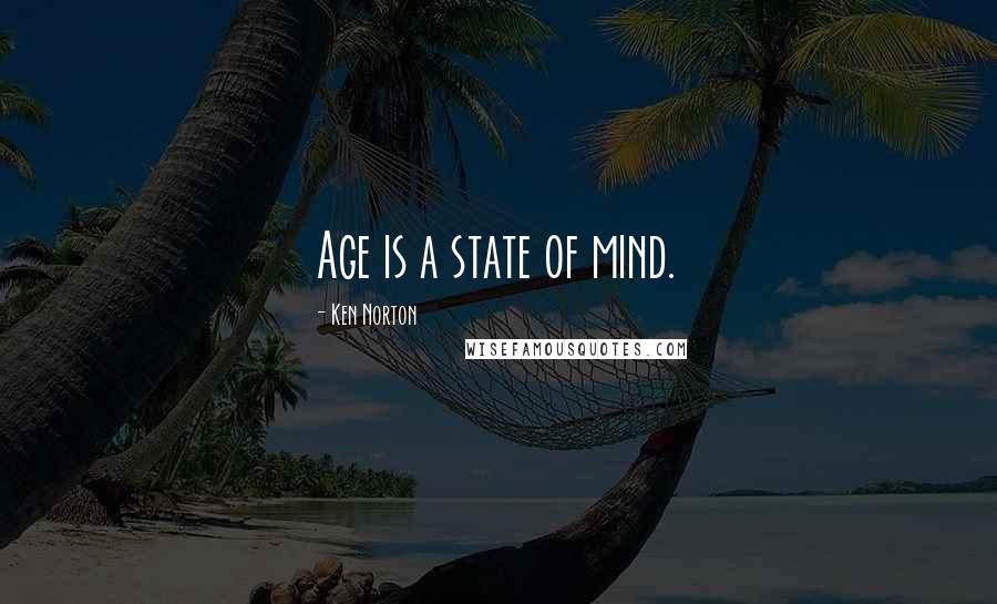 Ken Norton Quotes: Age is a state of mind.