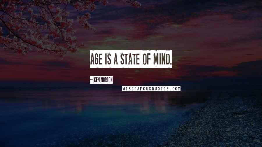 Ken Norton Quotes: Age is a state of mind.
