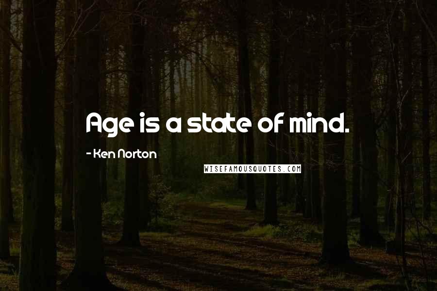 Ken Norton Quotes: Age is a state of mind.