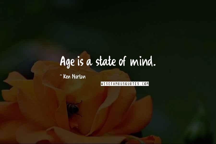 Ken Norton Quotes: Age is a state of mind.