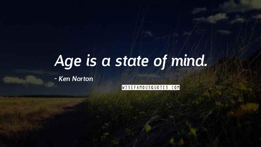 Ken Norton Quotes: Age is a state of mind.