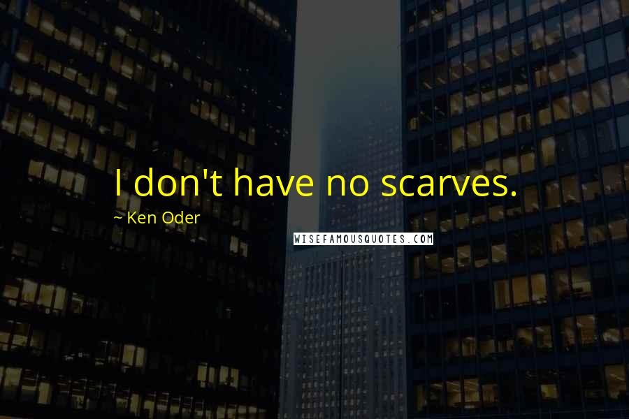 Ken Oder Quotes: I don't have no scarves.