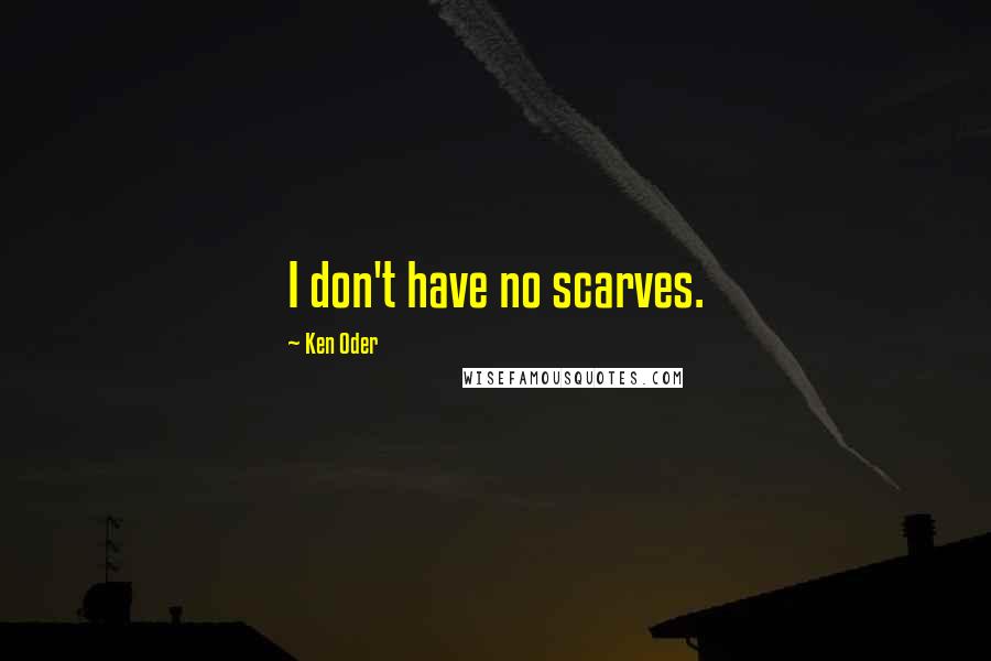 Ken Oder Quotes: I don't have no scarves.