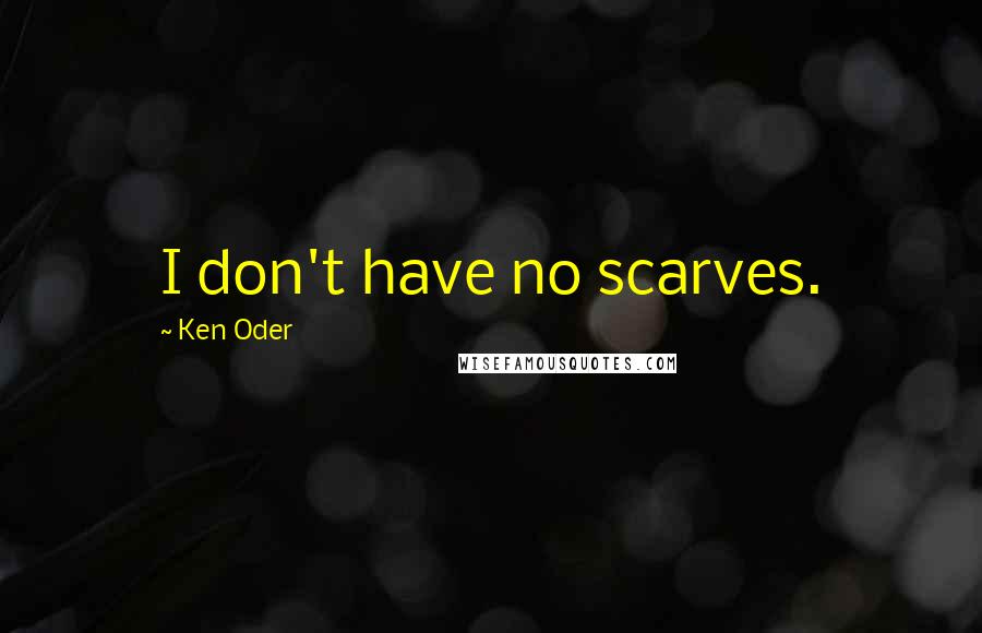 Ken Oder Quotes: I don't have no scarves.