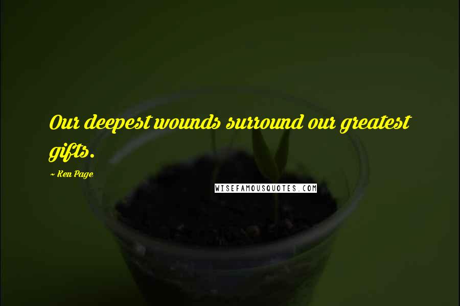 Ken Page Quotes: Our deepest wounds surround our greatest gifts.