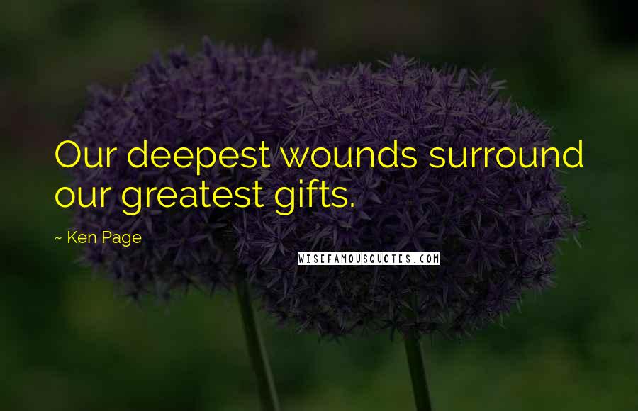 Ken Page Quotes: Our deepest wounds surround our greatest gifts.