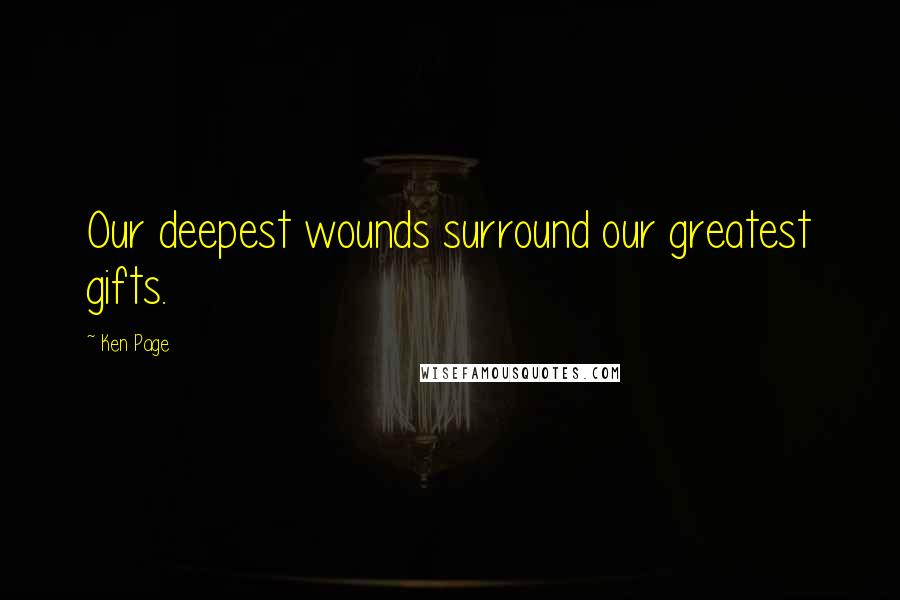Ken Page Quotes: Our deepest wounds surround our greatest gifts.