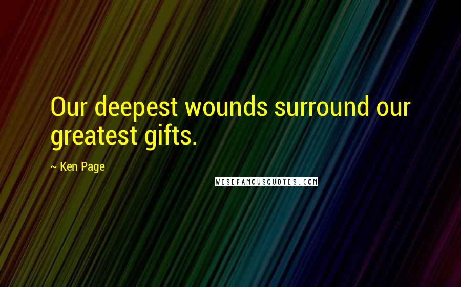 Ken Page Quotes: Our deepest wounds surround our greatest gifts.