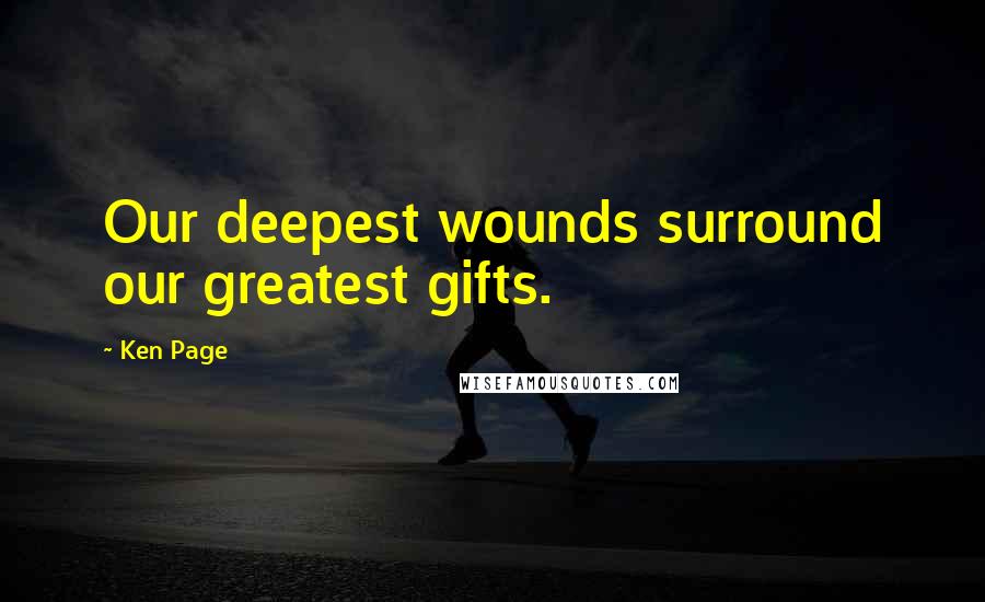 Ken Page Quotes: Our deepest wounds surround our greatest gifts.