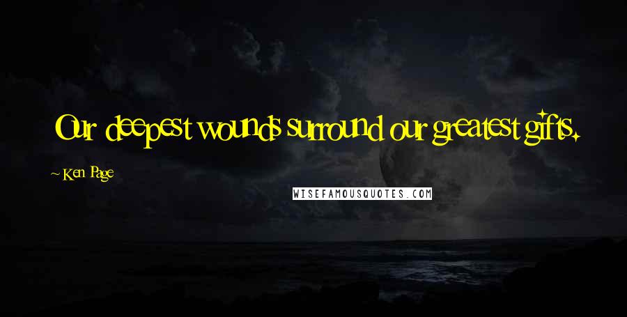 Ken Page Quotes: Our deepest wounds surround our greatest gifts.