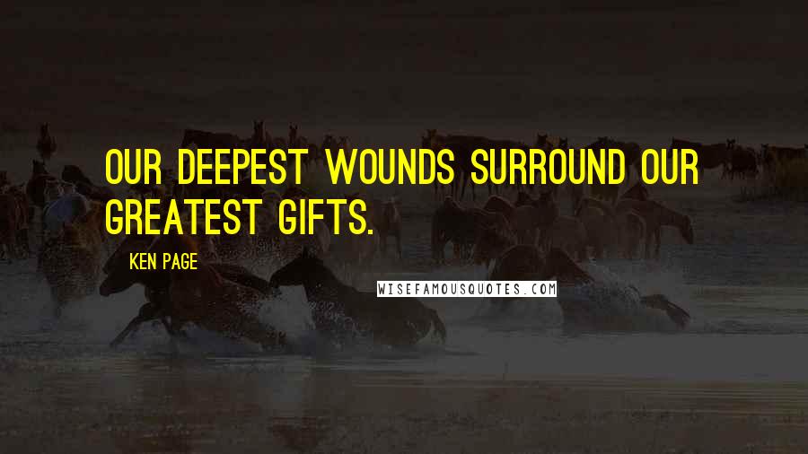 Ken Page Quotes: Our deepest wounds surround our greatest gifts.