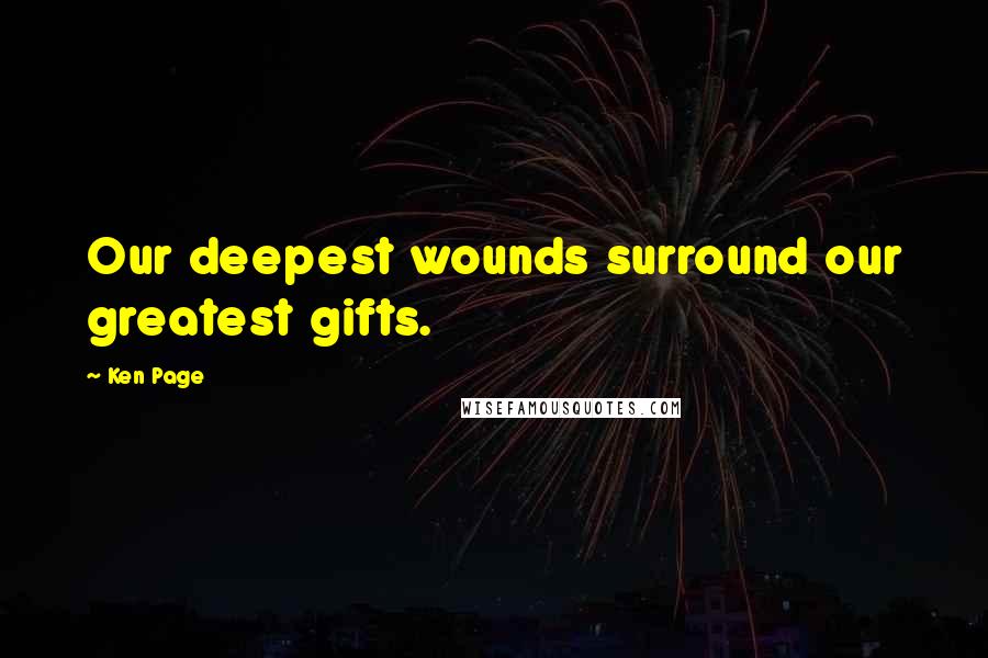 Ken Page Quotes: Our deepest wounds surround our greatest gifts.