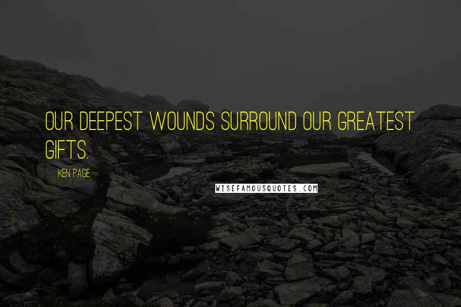Ken Page Quotes: Our deepest wounds surround our greatest gifts.