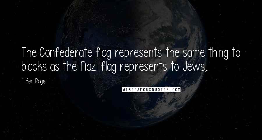 Ken Page Quotes: The Confederate flag represents the same thing to blacks as the Nazi flag represents to Jews,.