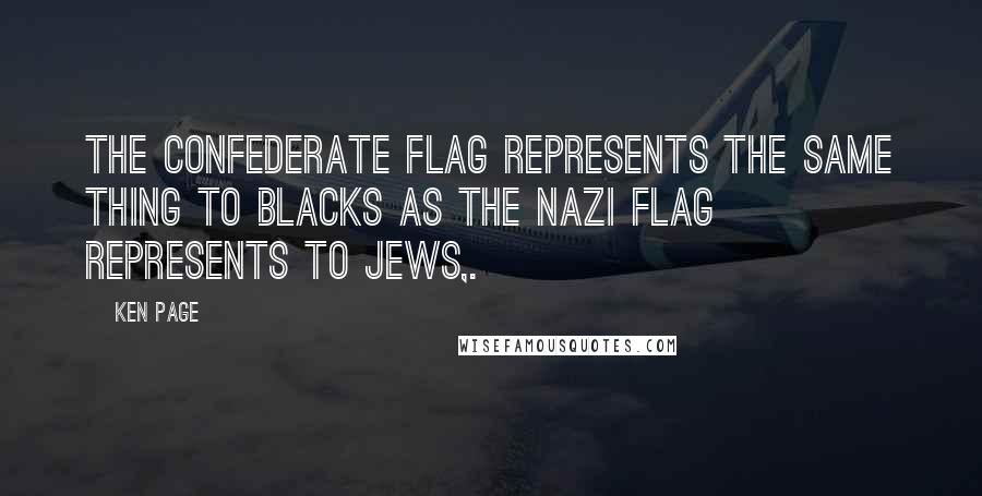 Ken Page Quotes: The Confederate flag represents the same thing to blacks as the Nazi flag represents to Jews,.
