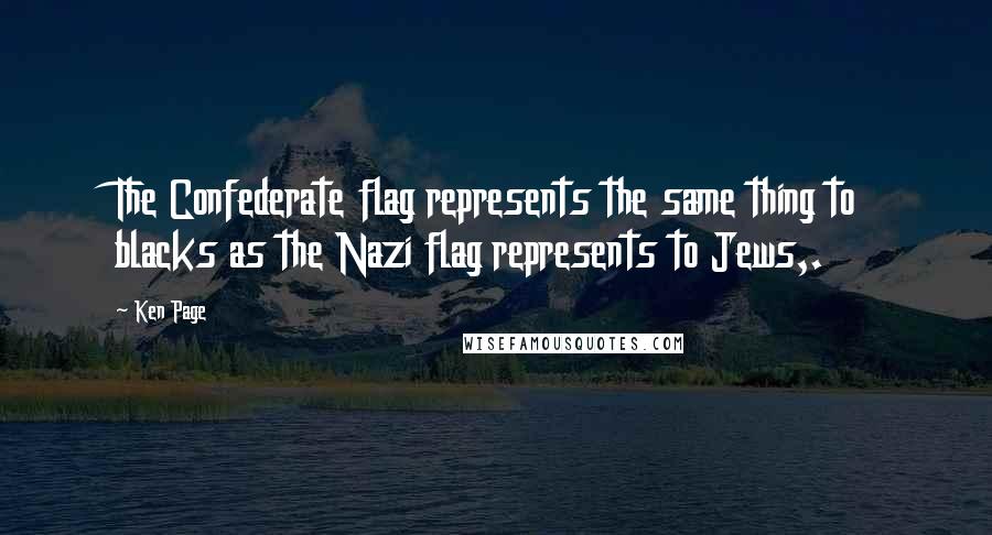 Ken Page Quotes: The Confederate flag represents the same thing to blacks as the Nazi flag represents to Jews,.