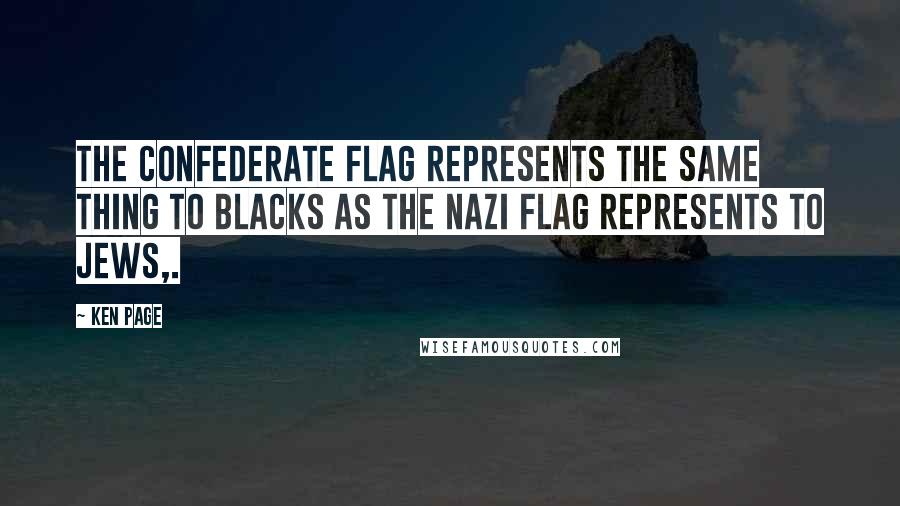 Ken Page Quotes: The Confederate flag represents the same thing to blacks as the Nazi flag represents to Jews,.