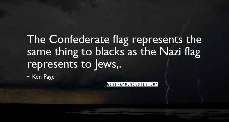 Ken Page Quotes: The Confederate flag represents the same thing to blacks as the Nazi flag represents to Jews,.